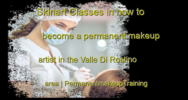 Skinart Classes in how to become a permanent makeup artist in the Valle Di Rostino area | PermanentmakeupTraining | PermanentmakeupClasses | SkinartTraining-France